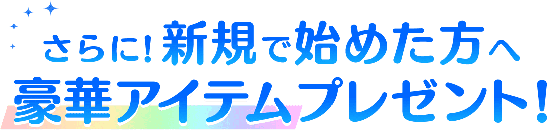 さらに！新規で始めた方へ豪華アイテムプレゼント！