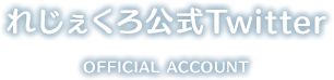 れじぇくろ公式Twitter(OFFICIAL ACCOUNT)